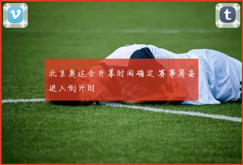 北京奥运会开幕时间确定 赛事筹备进入倒计时